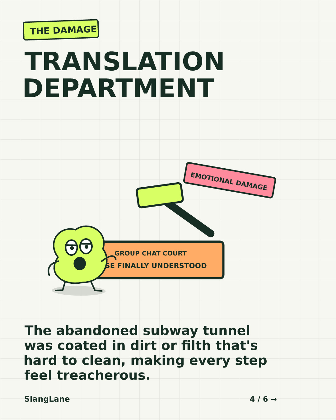TRANSLATION DEPARTMENT — The abandoned subway tunnel was coated in dirt or filth that's hard to clean, making every step feel treacherous.