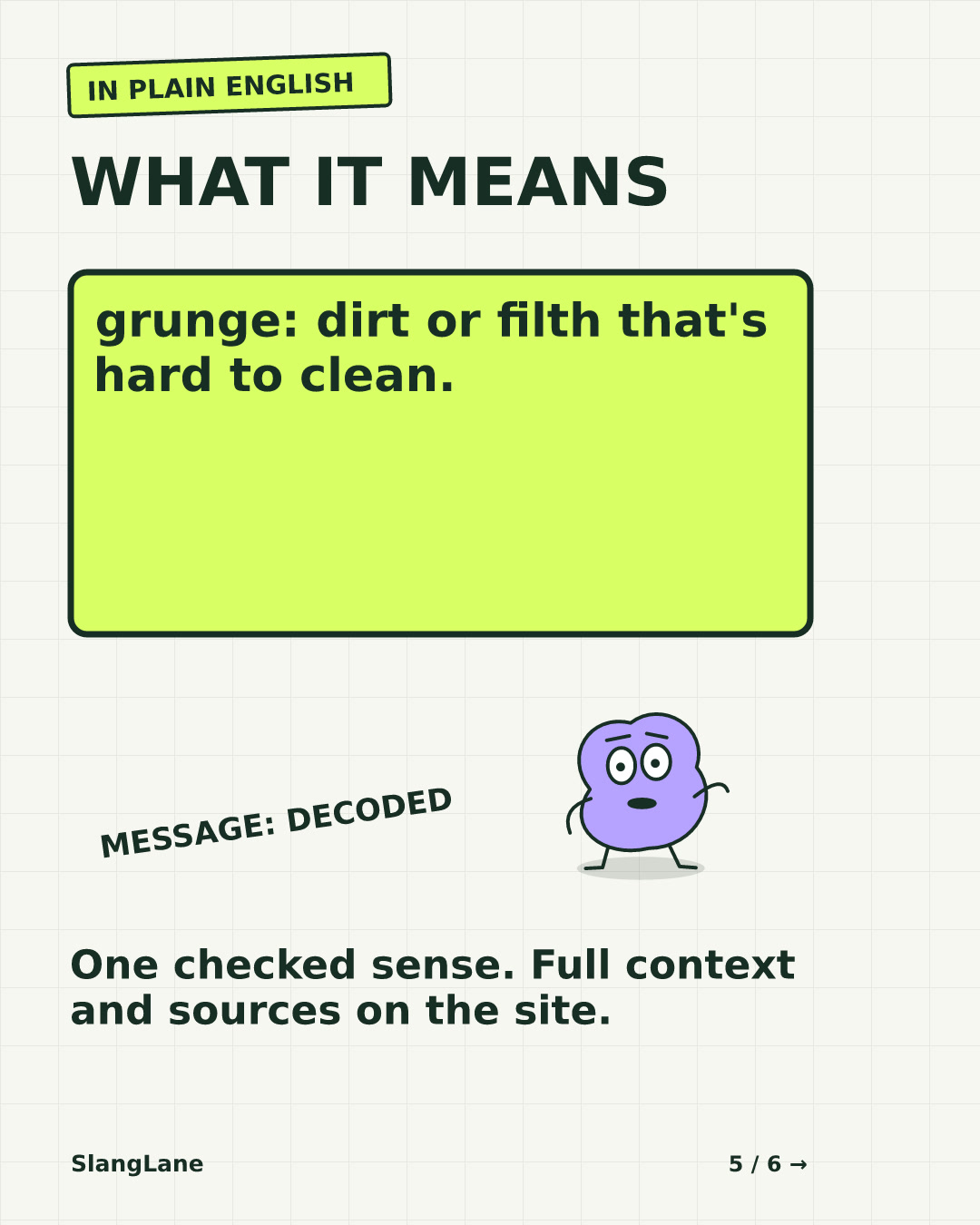 WHAT IT MEANS — grunge: dirt or filth that's hard to clean.