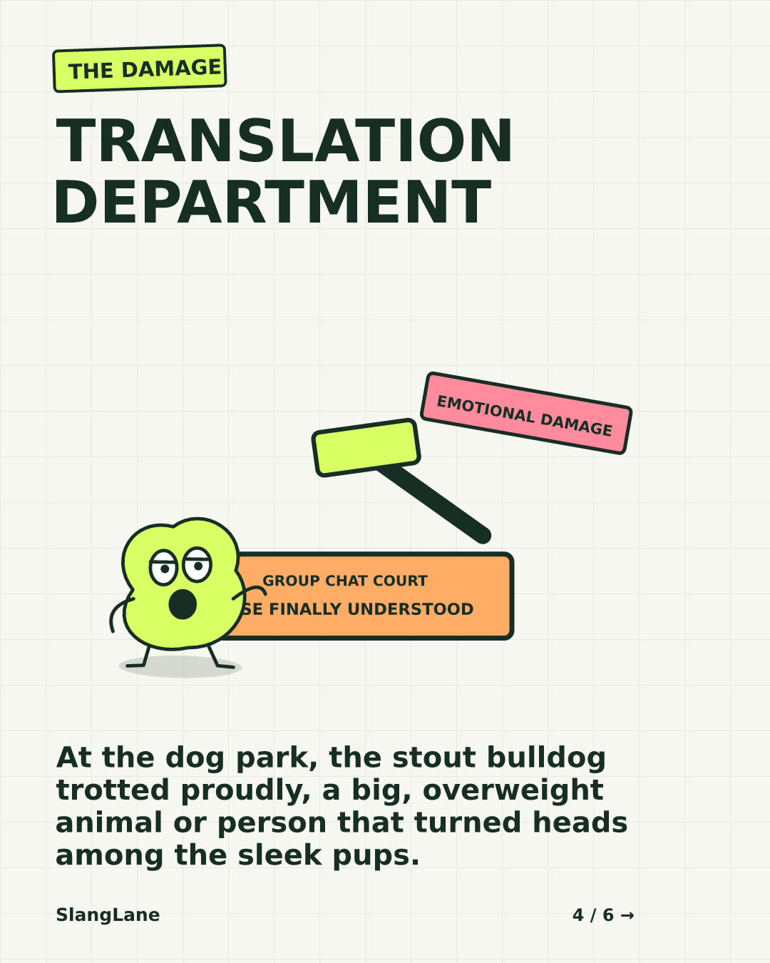 TRANSLATION DEPARTMENT — At the dog park, the stout bulldog trotted proudly, a big, overweight animal or person that turned heads among the sleek pups.